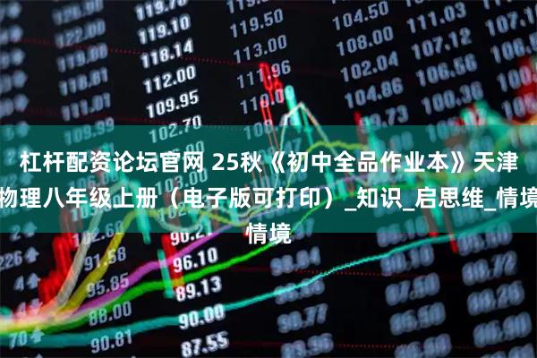 杠杆配资论坛官网 25秋《初中全品作业本》天津物理八年级上册（电子版可打印）_知识_启思维_情境