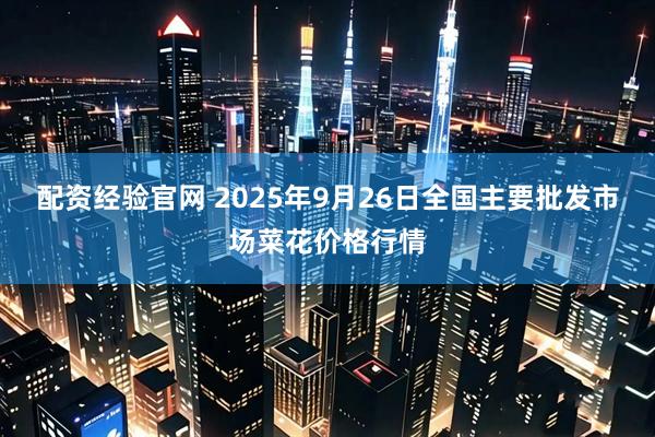配资经验官网 2025年9月26日全国主要批发市场菜花价格行情